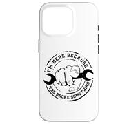 I'm Here Because You Broke Something Mechanic Work Handyman Coque pour iPhone 16 Pro