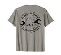 I'm Here Because You Broke Something Mechanic Work Handyman T-Shirt