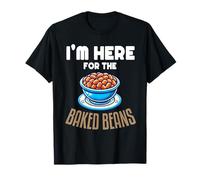 I'm Here For The Baked Beans Mangeur de nourriture en conserve de haricots au four T-Shirt
