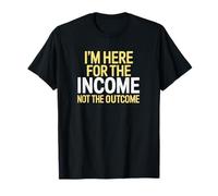 I'm Here for The Income Not The Outcome Anti-Work Gift T-Shirt