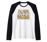 I'm Here for The Income Not The Outcome Employee Worker Gear Manche Raglan