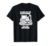 I'm Here for The Outcome Not The Income Cat Worker Gear T-Shirt