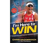 I'M Here To Win: A World Champion'S Advice For Peak Performance (Paperback) Chris Mccormack, Tim Vandehey (Auteur)