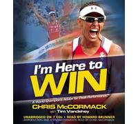 [(I'm Here to Win: A World Champion's Advice for Peak Performance )] [Author: Chris McCormack] [May-2011]