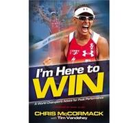 I'M Here To Win: A World Champion'S Advice For Peak Performance (Paperback) Chris Mccormack, Tim Vandehey (Auteur)