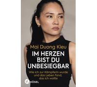 Im Herzen bist du unbesiegbar Wie ich zur Kämpferin wurde und das Leben fand, das ich wollte - Das erste Buch der beliebten Schauspielerin - Mai Duong Kieu - Kösel-Verlag - ebook (ePub) - Livre