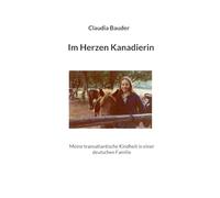 Im Herzen Kanadierin: Meine transatlantische Kindheit in einer deutschen Familie