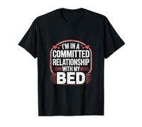 I'm In A Committed Relationship With My Bed - T-Shirt