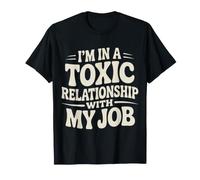 I'm in A Toxic Relationship with My Job Work Burnout - T-Shirt