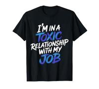 I'm in A Toxic Relationship with My Job Work Burnout - T-Shirt