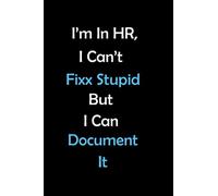 I'm In HR I Can't Fix Stupid, But I Can Document It.: Funny human ressource manager gift, lned notebook journal,Gag Gift|Use As Diary, Notebook Or Organizer|HR Gift Funny