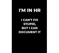 I'm In HR I Can't Fix Stupid, But I Can Document It: Human Resource manager gift, funny gag gift, Coworker journal, HR lined Journal