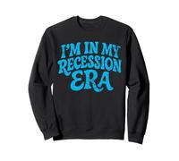 I'm in My Recession Era L'économie Sweatshirt