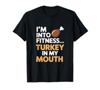 I'm Into Fitness Fitness Turkey in My Mouth Thanksgiving T-Shirt