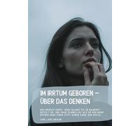 Im Irrtum geboren - Über das Denken: Der Mensch denkt. Oder glaubt es. In Wahrheit urteilt er, und zwar schneller, als er den Mund öffnen oder einen Stift heben kann. Der erste…