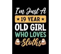 I'm Just A 19 Year Old Girl Who Loves Sloths: Birthday Gift For Girls, 120 Page (6" x 9") Notebook/Diary is The Perfect Gift for Little Girls Who Love Sloths.