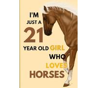 I'm Just A 21 Year Old Girl Who Loves Horses: A Captivating Journal for Passionate Girls! Horse Notebook Gift For Girls
