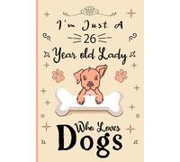 I'm Just A 26 Year Old Lady Who Loves Dogs: Birthday Gift For Girls/ Dog Notebook Gift For Girls: Dog Notebook / Journal Gift, 120 Pages, 6x9, Soft Cover, Matte Finish