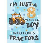 I'm Just A 8 Year Old Boy Who Loves Tractors: A Sketchnotebook For Boys With Blank Paper For Drawing, Writing, Painting, Sketching Or Doodling. Blank Drawing Notebook For Your Child Who Loves Tractors