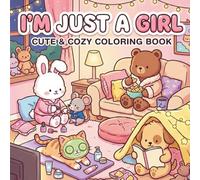 I'm Just a Girl: Cute & Cozy Coloring Book: Adorable Kawaii Animals, Relaxing Self-Care Scenes, and Sweet Adventures. An Easy and Relaxing Coloring ... All Ages with Thick Lines and Large Elements.