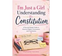 I'm Just a Girl Understanding the Constitution: A Fun and Simple Guide to America's Rights, Government, and Constitution