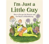 I'm Just a Little Guy How to Escape the Horrors and Get Back to Dillydallying - Charlie James - Quirk Books - ebook (ePub illustré) - Livre