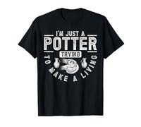 I'm Just A Potter, Trying to Make A Living T-Shirt