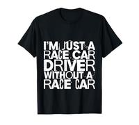 I'm Just A Race Car Driver Without A Race Car T-Shirt