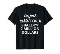 I'm Just Askin 'For A 8Ball And 2 Million Dollars T-Shirt