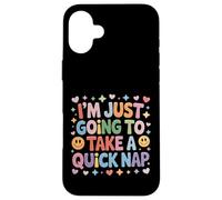 I'm Just Going to Take A Quick Nap Excuse paresseuse - Coque pour iPhone 16 Plus