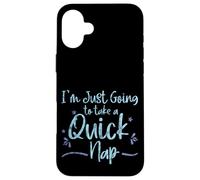 I'm Just Going to Take A Quick Nap Excuse paresseuse - Coque pour iPhone 16 Plus