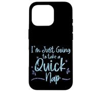 I'm Just Going to Take A Quick Nap Excuse paresseuse - Coque pour iPhone 16 Pro