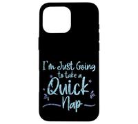 I'm Just Going to Take A Quick Nap Excuse paresseuse - Coque pour iPhone 16 Pro Max