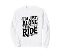 I'm Just Here Along for The Ride Fun Travel Athusiast Sweatshirt