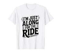 I'm Just Here Along for The Ride Fun Travel Athusiast T-Shirt