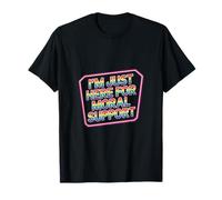 I'm Just Here For Moral Support Amitié édifiante |-- T-Shirt