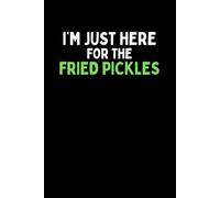 I'm Just Here For The Fried Pickles Notebook: Funny Fried Pickle Lover