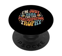 I'm Just Here for The Participation Trophy - PopSockets PopGrip Adhésif