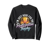 I'm Just Here for The Participation Trophy - Sweatshirt