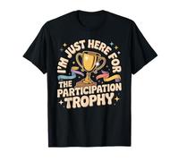 I'm Just Here for The Participation Trophy T-Shirt