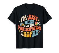 I'm Just Here for The Participation Trophy - T-Shirt