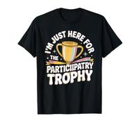 I'm Just Here for The Participation Trophy - T-Shirt