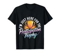 I'm Just Here for The Participation Trophy - T-Shirt