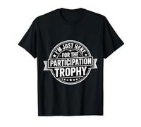 I'm Just Here for The Participation Trophy |- T-Shirt
