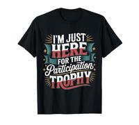 I'm Just Here for The Participation Trophy - T-Shirt