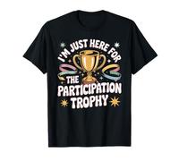 I'm Just Here for The Participation Trophy - T-Shirt