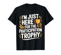 I'm Just Here for The Participation Trophy |- T-Shirt