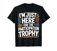 I'm Just Here for The Participation Trophy ||- T-Shirt