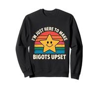 I'm Just Here to Make Bigots Upset Défiance LGBTQ - Sweatshirt