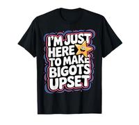 I'm Just Here to Make Bigots Upset Défiance LGBTQ - T-Shirt